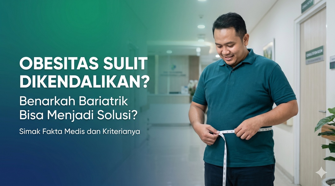 Obesitas Sulit Dikendalikan? Bariatrik Dapat Membantu Menurunkan Risiko Diabetes, Stroke, dan Penyakit Jantung